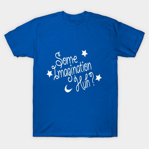 Some Imagination Huh? T-Shirt by NightmareProds